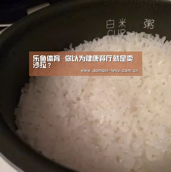 乐鱼体育-你以为健康餐厅就是卖沙拉?(图1) 乐鱼体育