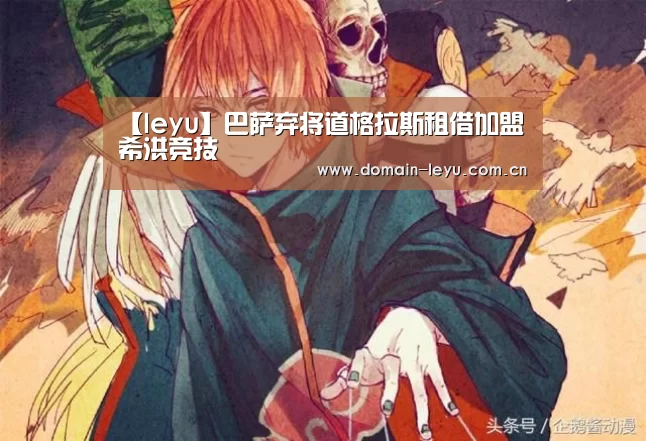【leyu】巴萨弃将道格拉斯租借加盟希洪竞技(图2) 乐鱼体育
